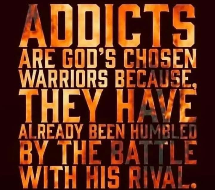 Addicts are God's chosen warriors.